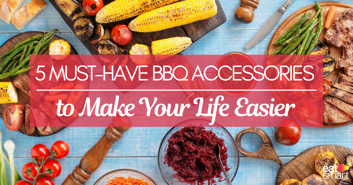 5 Must-Have BBQ Accessories to Make Your Life Easier-eatsmart